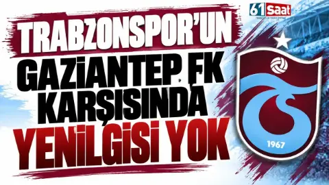 Trabzonspor Gaziantep FK'ya hiç yenilmedi