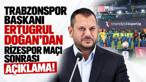 Trabzonspor Başkanı Ertuğrul Doğan'dan Rizespor maçı sonrası açıklama!