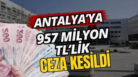 Antalya’ya 957 milyon TL’lik çevre cezası kesildi