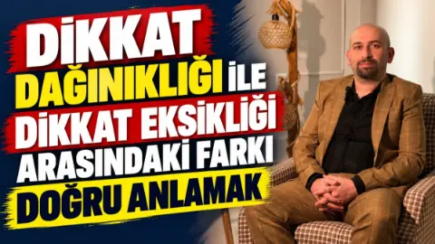 Dikkat Dağınıklığı ile Dikkat Eksikliği Arasındaki Farkı Doğru Anlamak