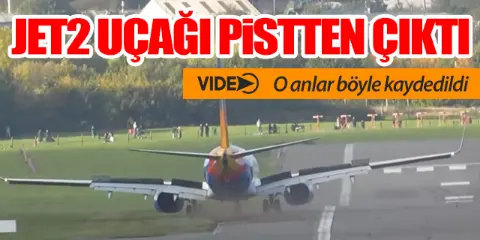 Jet2 uçağının pistten çıktığı anlar görüntülendi