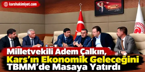 Kars’ın Ekonomik Geleceği TBMM’de Masaya Yatırıldı