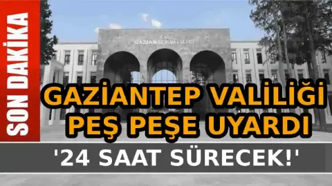 Gaziantep Valiliği Saat Vererek Uyardı:'24 Saat Sürecek