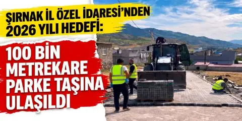 Şırnak İl Özel İdaresi’nden 2026 Yılı Hedefi: 100 Bin Metrekare Parke Taşına Ulaşıldı