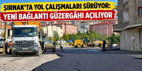 Şırnak’ta Yol Çalışmaları Sürüyor: Yeni Bağlantı Güzergâhı Açılıyor