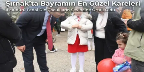Şırnak’ta Bayramın En Güzel Kareleri: İl Müdürü Fedai Din Çocukların Sevincine Ortak Oldu