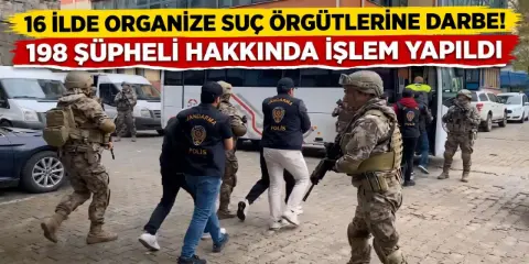 16 İlde Organize Suç Örgütlerine Darbe! 198 Şüpheli Hakkında İşlem Yapıldı