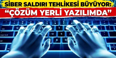 Siber Saldırı Tehlikesi Büyüyor: “Çözüm Yerli Yazılımda”
