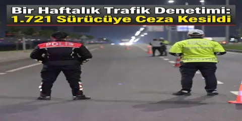 Bir Haftalık Trafik Denetimi: 1.721 Sürücüye Ceza Kesildi