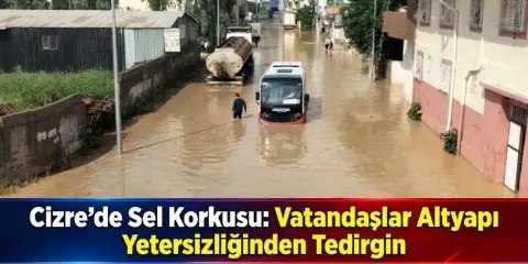 Cizre’de Sel Korkusu: Vatandaşlar Altyapı Yersizliğinden Tedirgin