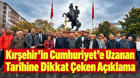 Kırşehir’in Cumhuriyet’e Uzanan Tarihine Dikkat Çeken Açıklama