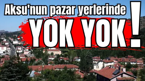 Aksu'nun pazar yerlerinde yok yok!
