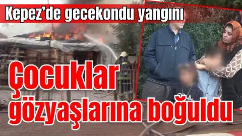 Kepez’de gecekondu yangını: Çocuklar gözyaşlarına boğuldu