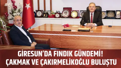 Giresun’da fındık gündemi! Çakmak ve Çakırmelikoğlu buluştu