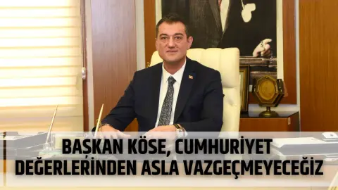 Başkan Köse, Cumhuriyet değerlerinden asla vazgeçmeyeceğiz