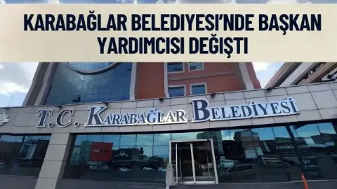 İzmir Karabağlar Belediyesi'nde başkan yardımcısı değişti