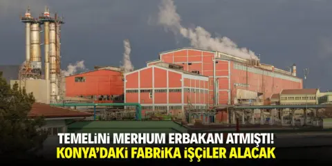 Temelini merhum Erbakan atmıştı! Konya'daki fabrika işçiler alacak