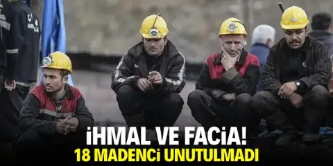 İhmal ve ölüm! 18 madenci unutulmadı