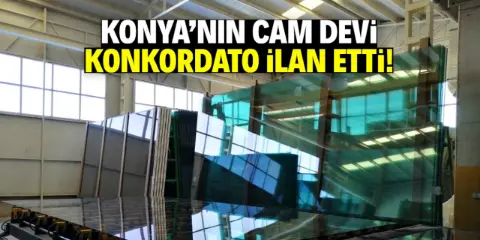 Konya'nın cam devi konkordato ilan etti! Kritik 3 ay başladı