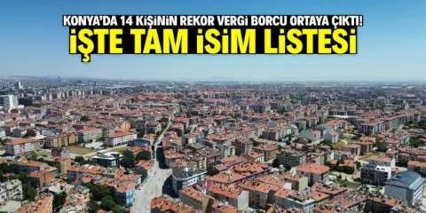 Konya'da 14 kişinin büyük vergi borcu ortaya çıktı! İşte tam isim listesi