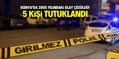 Konya'da 2005 yılındaki olay çözüldü! 5 kişi tutuklandı