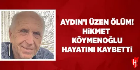 Aydın'ı üzen ölüm! Hikmet Köymenoğlu hayatını kaybetti