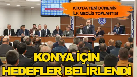KTO’da yeni dönemin ilk meclis toplantısı: Konya için hedefler belirlendi