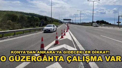 Konya'dan Ankara'ya gidecekler dikkat! O güzergâhta çalışma var