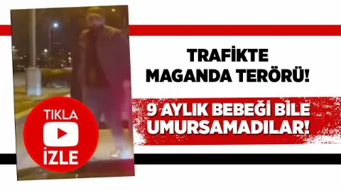 Trafikte maganda terörü! 9 aylık bebeği bile umursamadılar