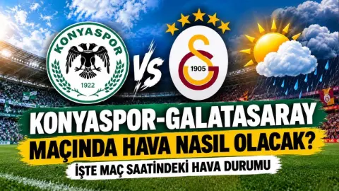 Konyaspor-Galatasaray maçında hava nasıl olacak? İşte maç saatindeki hava durumu