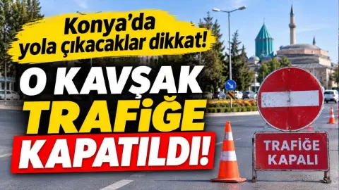 Konya’da yola çıkacaklar dikkat! O kavşak trafiğe kapatıldı