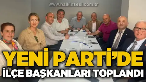Yeni Parti'de il ve ilçe başkanları toplandı: Ne görüştüler?