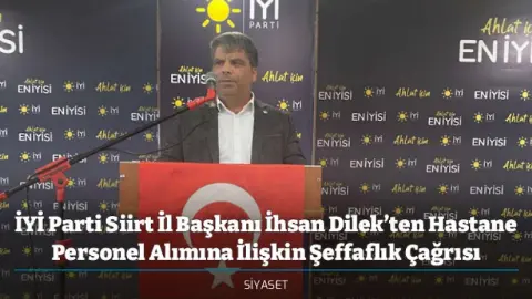 İYİ Parti Siirt İl Başkanı İhsan Dilek’ten Hastane Personel Alımına İlişkin Şeffaflık Çağrısı