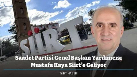 Saadet Partisi Genel Başkan Yardımcısı Mustafa Kaya Siirt’e Geliyor