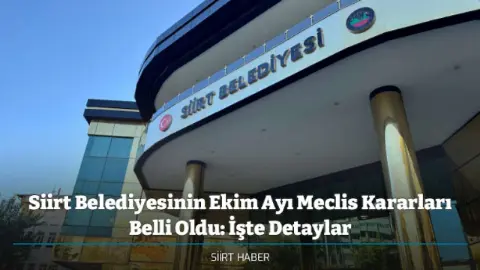 Siirt Belediyesinin Ekim Ayı Meclis Kararları Belli Oldu: İşte Detaylar