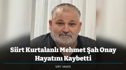 Siirt Kurtalanlı Mehmet Şah Onay Hayatını Kaybetti
