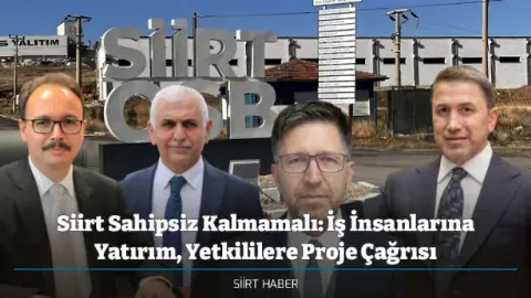 Siirt Sahipsiz Kalmamalı: İş İnsanlarına Yatırım, Yetkililere Proje Çağrısı