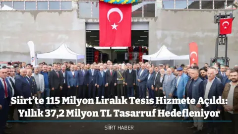 Siirt’te 115 Milyon Liralık Tesis Hizmete Açıldı: Yıllık 37,2 Milyon TL Tasarruf Hedefleniyor