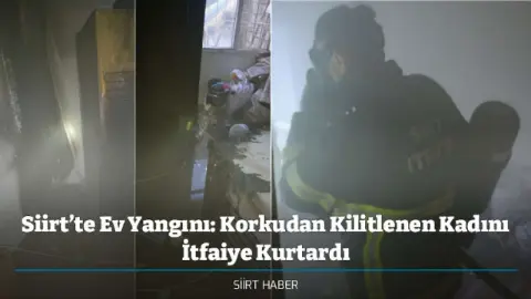 Siirt'te Ev Yangını: İtfaiye Ekipleri Mahsur Kalan Kadını Kurtardı