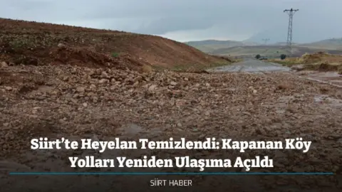 Siirt’te Heyelan Temizlendi: Kapanan Köy Yolları Yeniden Ulaşıma Açıldı