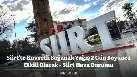 Siirt’te Kuvvetli Sağanak Yağış 2 Gün Boyunca Etkili Olacak - Siirt Hava Durumu