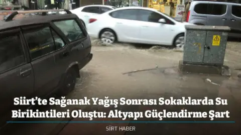 Siirt’te Sağanak Yağış Sonrası Sokaklarda Su Birikintileri Oluştu: Altyapı Güçlendirme Şart