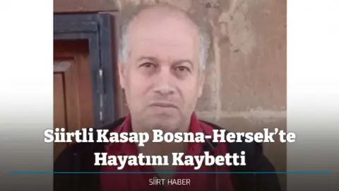 Siirtli Kasap Bosna-Hersek’te Hayatını Kaybetti