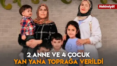 2 anne ve 4 çocuk yan yana toprağa verildi