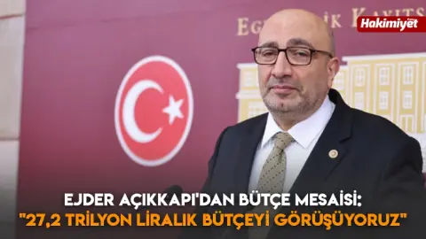 Ejder Açıkkapı'dan bütçe mesaisi: "27,2 trilyon liralık bütçeyi görüşüyoruz