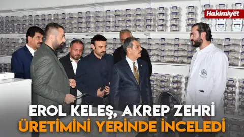 Erol Keleş, akrep zehri üretimini yerinde inceledi