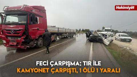 Feci çarpışma: tır ile kamyonet çarpıştı, 1 ölü 1 yaralı