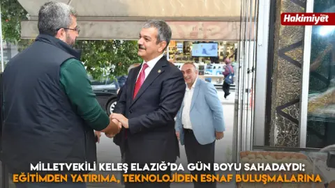 Milletvekili Keleş Elazığ’da gün boyu sahadaydı: Eğitimden yatırıma, teknolojiden esnaf buluşmalarına