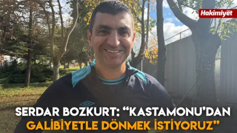 Serdar Bozkurt:'Kastamonu’dan galibiyetle dönmek istiyoruz