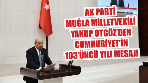 AK Parti Muğla Milletvekili Yakup Otgöz’den Cumhuriyet’in 103’üncü yılı mesajı